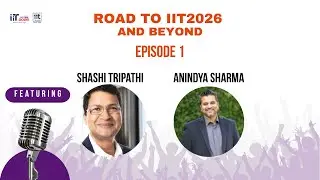 EP01 | Road to IIT 2026 & Beyond | IIT Podcast | Shashi Tripathi x Anindya Sharma