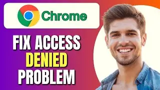 How to Remove Access Denied Website in Google Chrome | Fix Access Denied Problem in Chrome | Guide
