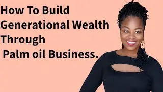 How to build generational wealth from palm oil business