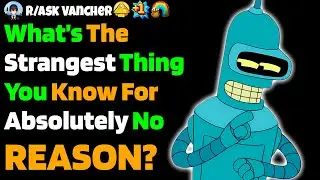 What’s The STRANGEST Thing You Know For Absolutely No Reason?