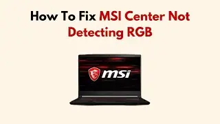 How To Fix MSI Center Not Detecting RGB