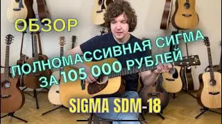 Обзор полномассивной гитары SIGMA SDM-18 за 105 000 рублей. Стоит брать?