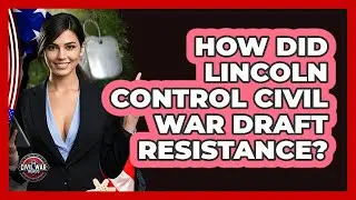How Did Lincoln Control Civil War Draft Resistance? - The Civil War Nerds