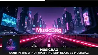 Sand in the Wind | Uplifting EDM Beats by MusicBag