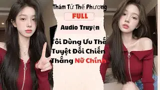 [Audio Truyện] Tôi Dùng Ưu Thế Tuyệt Đối Chiến Thắng Nữ Chính (Full) | Thám Tử Thế Phương