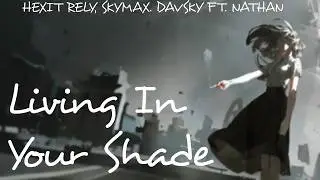 Hexit Rely, Davsky, Sky Max - Living In Your Shade (feat. Nathan Brumley)