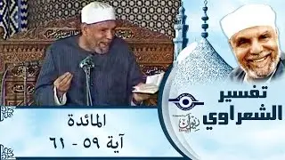 الشيخ الشعراوي | تفسير سورة المائدة، (آية ٥٩-٦١)