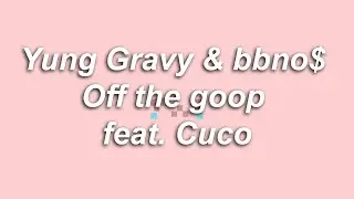 Yung Gravy & bbno$ - Off the goop feat. Cuco | Lyrical HotCake