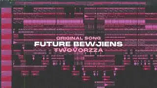 TWOVORZZA - FUTURE BEWJIENS (ORIGINAL SONG)!!