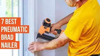 7 Best 18 Gauge Pneumatic Brad Nailer
