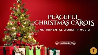 Peaceful Christmas Carols Instrumental 🎄 | Christian Worship Music for Prayer, Sleep & Relaxation