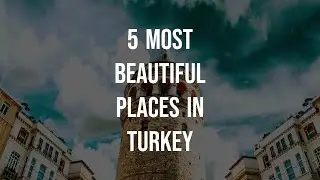 5 most beautiful places to have a holiday in Turkey
