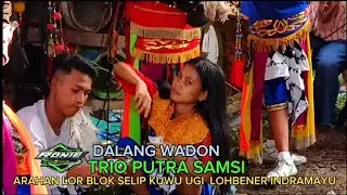 DALANG WADON MANIS _ REOG TRIO PUTRA SAMSI _ ARAHAN LOR BLOK SELIP KUWU UGI ARAHAN INDRAMAYU