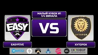 Малый кубок #1. 1/4 финала. EASYFIVE - ХУТОРОК