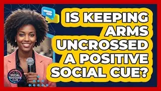 Is Keeping Arms Uncrossed A Positive Social Cue?