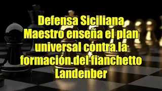Defensa Siciliana   Maestro ense&ntilde;a el plan universal contra la formaci&oacute;n del fianchetto    Landenber
