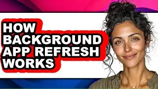 How Background App Refresh Works - Full Guide