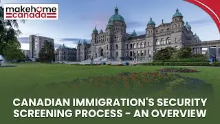 Canadian immigration's security screening process - an overview | MakeHomeCanada