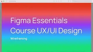 Wireframing desktop part 2 - Figma Essentials Course UX/UI Design