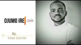 OJUMO IRE (COVER) || FEMI DAVID