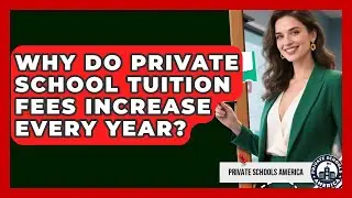 Why Do Private School Tuition Fees Increase Every Year? - Private Schools America