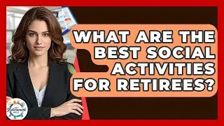 What Are The Best Social Activities For Retirees? - Get Retirement Help