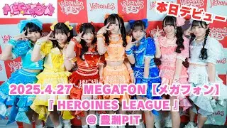 2025.4.27 MEGAFON【メガフォン】『 HEROINES LEAGUE 』 豊洲PIT 本日デビュー！