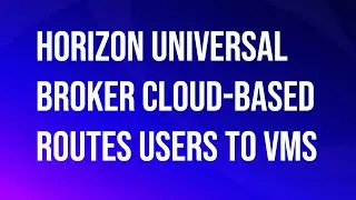VMware\Omnissa Horizon Universal Broker cloud-based routes users to VMs.