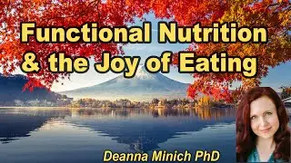 Functional Nutrition and the Joy of Eating with Deanna Minich Ph.D.
