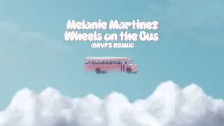 Melanie Martinez - Wheels On The Bus (ARVFZ Remix)