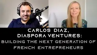 Diaspora Ventures: формирование нового поколения французских предпринимателей | Карлос Диас | Соучредитель и генеральный директор