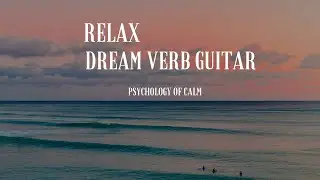 Relax with Dream Verb Guitar, The Psychology of Calm