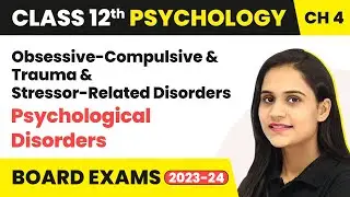 Obsessive-Compulsive & Trauma-and Stressor-Related Disorders | Class 12 Psychology Chapter 4
