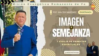 TEMA: A SU IMAGEN Y SEMEJANZA - PST. WALTER MARTINEZ 🇨🇷 - 7 NOCHES DE VIGILIAS DE PRIMICIAS - MERF.