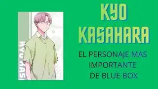 KYO KASAHARA; El personaje mas importante de BLUE BOX