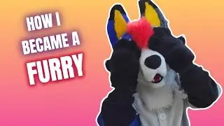 HOW I BECAME A FURRY!