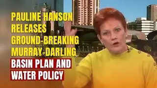 Pauline Hanson releases ground-breaking Murray-Darling Basin Plan and Water Policy