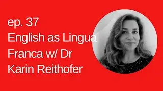 37: English as Lingua Franca w/ Dr. Karin Reithofer