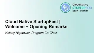 Cloud Native StartupFest | Welcome + Opening Remarks - Kelsey Hightower, Program Co-Chair