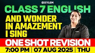 Class 7 English | And Wonder In Amazement : Sing / One Shot Revision | Xylem Class 7