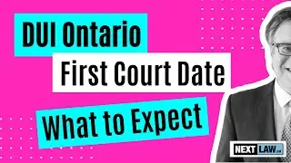 First court date for your DUI in Ontario: What to expect