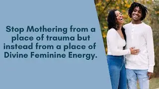 Stop Mothering from a place of trauma but instead from a place of Divine Feminine Energy.