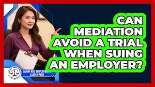 Can Mediation Avoid A Trial When Suing An Employer? - Labor and Employment Law Expert