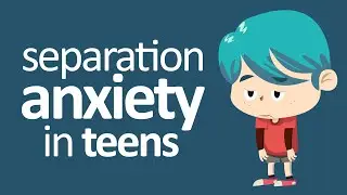 Dealing With Separation Anxiety In Teens