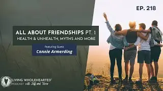 All About Friendships (Health & Unhealth, Myths & More) Pt.1 // Living Wholehearted Podcast Ep. 218
