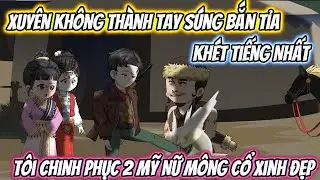 Xuyên Không Thành Tay Súng Bắn Tỉa Tôi Chinh Phục 2 Mỹ Nữ Mông Cổ Xinh Đẹp | Phan VietSub