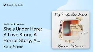 She's Under Here: A Love Story, A Horror Story,&hellip; by Karen Palmer &middot; Audiobook preview