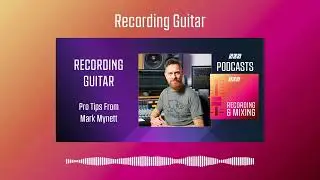 Recording Guitar - Mark Mynett | Podcast
