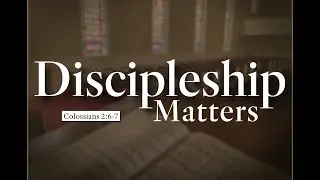 Sermon Recap - Discipleship Matters: The Importance of Growing in Christ