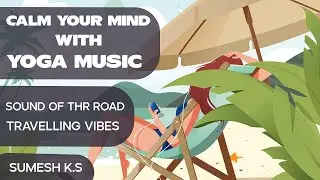 Calm Your Mind With Yoga Music | Traveling Vibe |